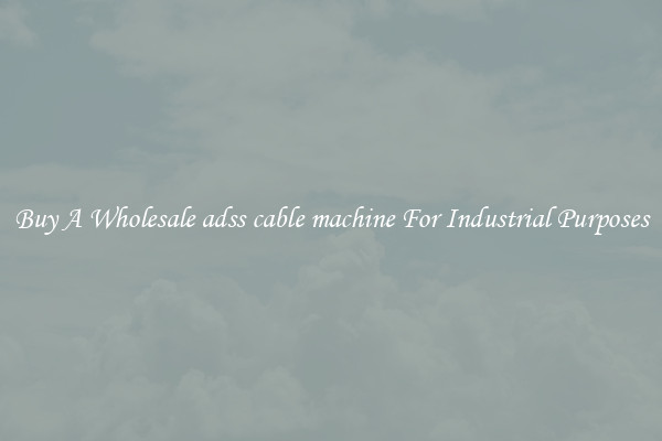 Buy A Wholesale adss cable machine For Industrial Purposes