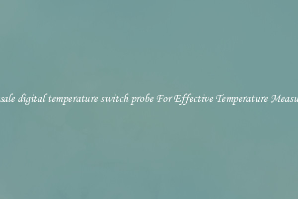 Wholesale digital temperature switch probe For Effective Temperature Measurement