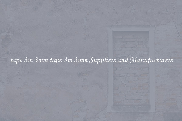 tape 3m 3mm tape 3m 3mm Suppliers and Manufacturers