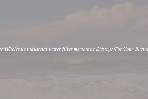 See Wholesale industrial water filter membrane Listings For Your Business