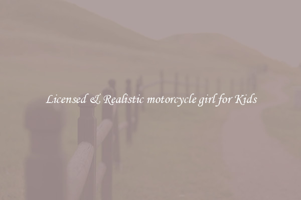 Licensed & Realistic motorcycle girl for Kids