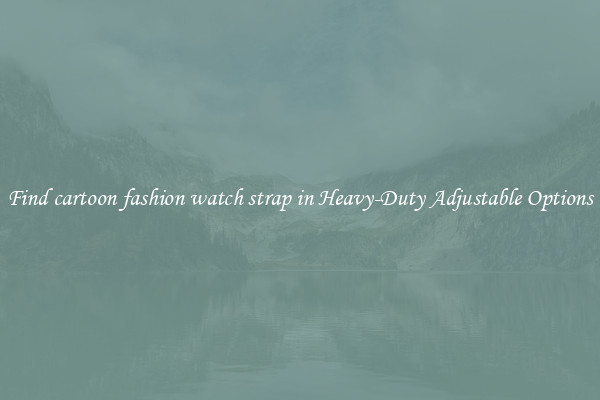 Find cartoon fashion watch strap in Heavy-Duty Adjustable Options