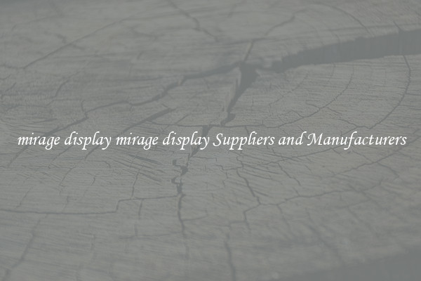 mirage display mirage display Suppliers and Manufacturers