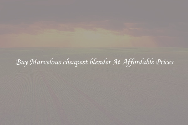 Buy Marvelous cheapest blender At Affordable Prices
