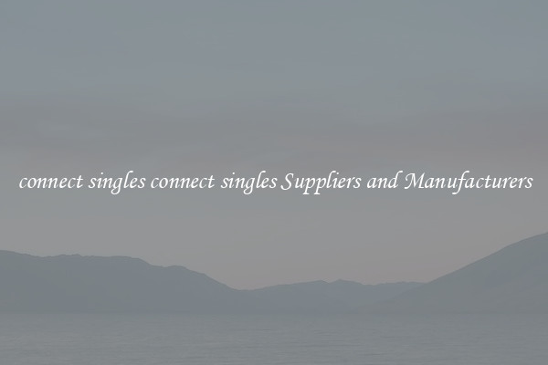 connect singles connect singles Suppliers and Manufacturers