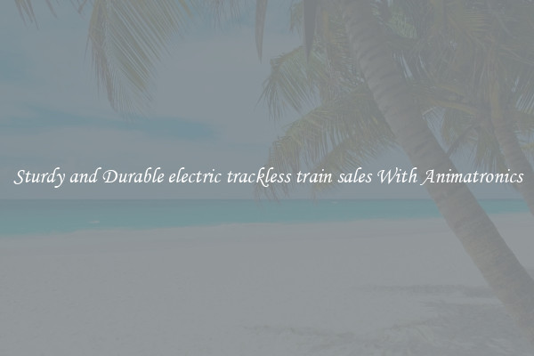Sturdy and Durable electric trackless train sales With Animatronics