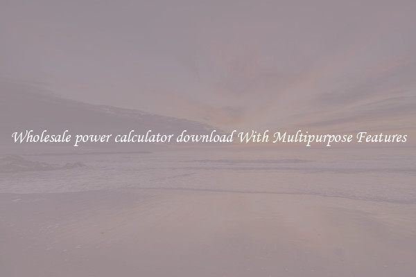Wholesale power calculator download With Multipurpose Features