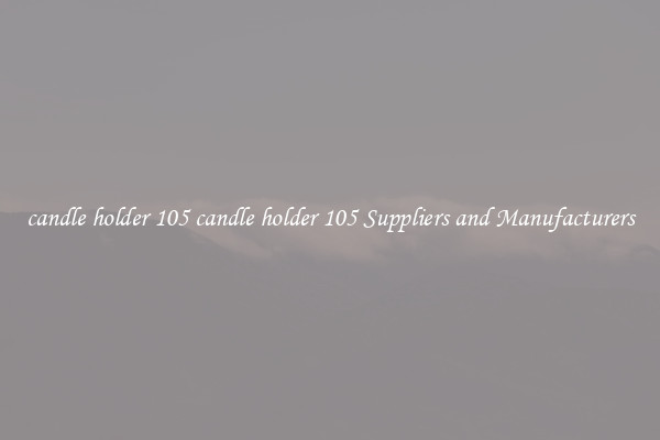 candle holder 105 candle holder 105 Suppliers and Manufacturers