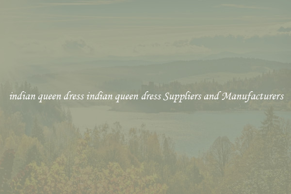 indian queen dress indian queen dress Suppliers and Manufacturers
