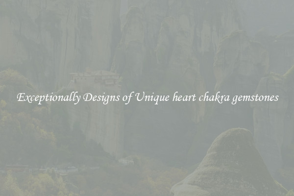 Exceptionally Designs of Unique heart chakra gemstones