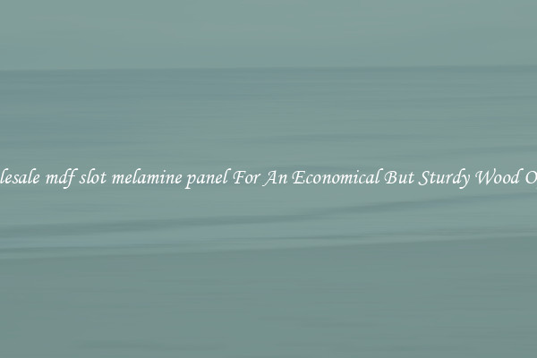 Wholesale mdf slot melamine panel For An Economical But Sturdy Wood Option