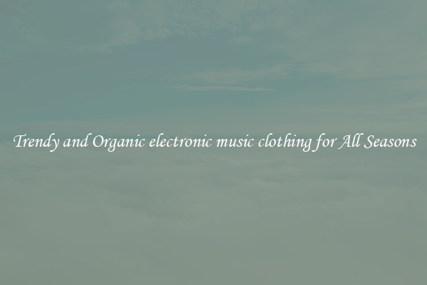 Trendy and Organic electronic music clothing for All Seasons