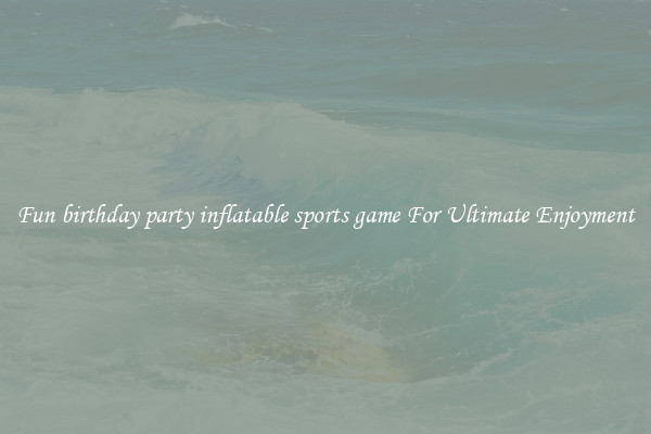 Fun birthday party inflatable sports game For Ultimate Enjoyment