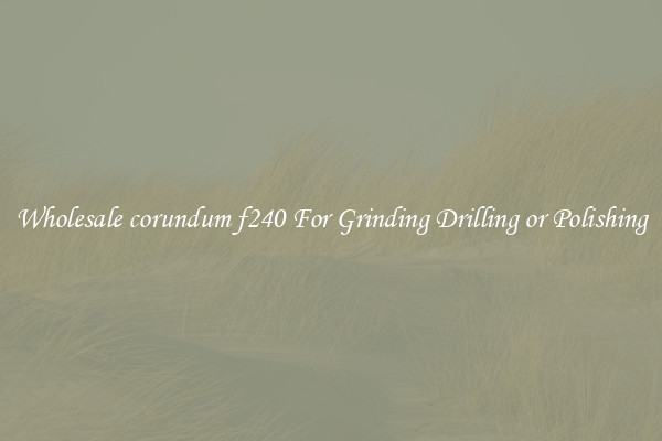 Wholesale corundum f240 For Grinding Drilling or Polishing
