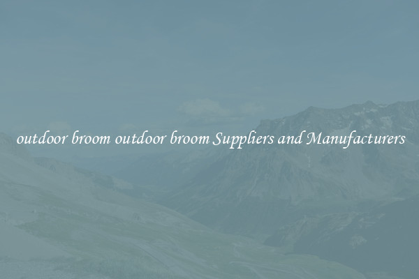 outdoor broom outdoor broom Suppliers and Manufacturers