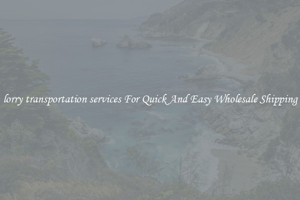 lorry transportation services For Quick And Easy Wholesale Shipping