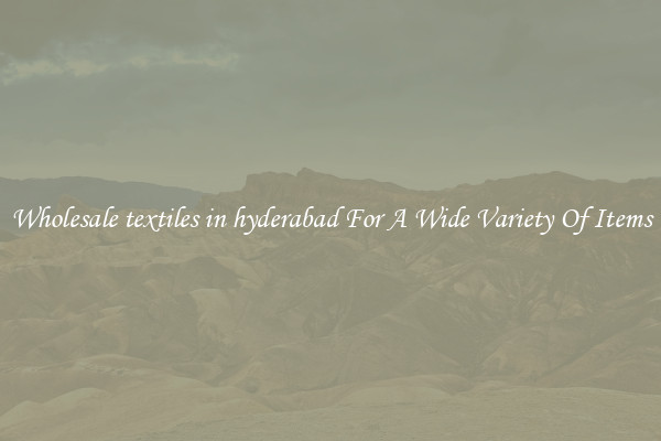 Wholesale textiles in hyderabad For A Wide Variety Of Items