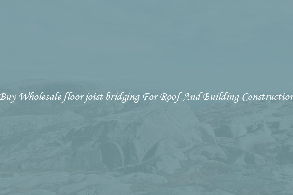 Buy Wholesale floor joist bridging For Roof And Building Construction