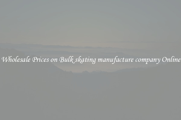 Wholesale Prices on Bulk skating manufacture company Online