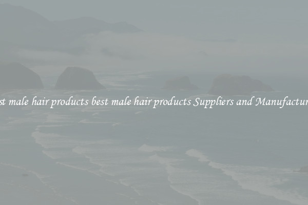 best male hair products best male hair products Suppliers and Manufacturers