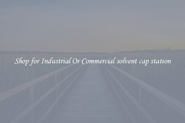 Shop for Industrial Or Commercial solvent cap station