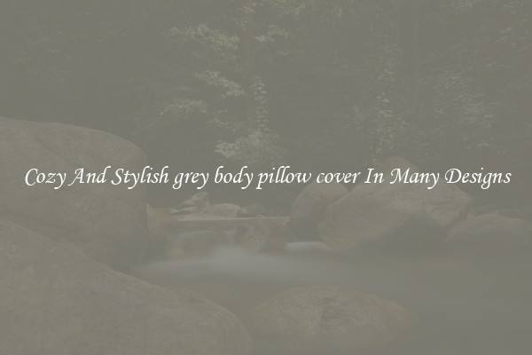 Cozy And Stylish grey body pillow cover In Many Designs