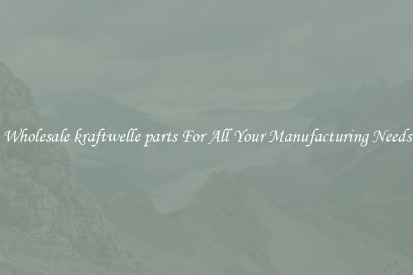 Wholesale kraftwelle parts For All Your Manufacturing Needs