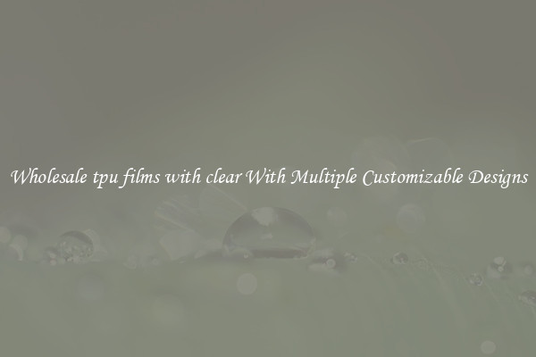 Wholesale tpu films with clear With Multiple Customizable Designs