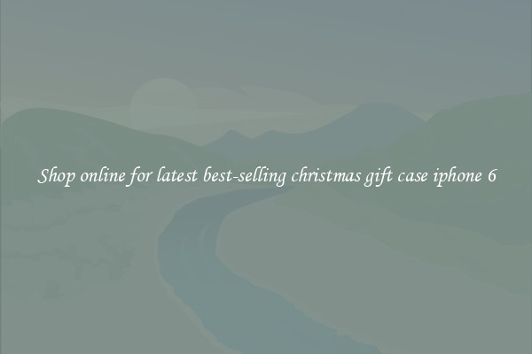 Shop online for latest best-selling christmas gift case iphone 6