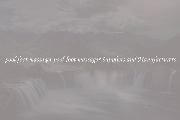 pool foot massager pool foot massager Suppliers and Manufacturers