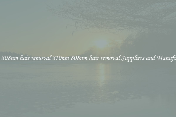 810nm 808nm hair removal 810nm 808nm hair removal Suppliers and Manufacturers
