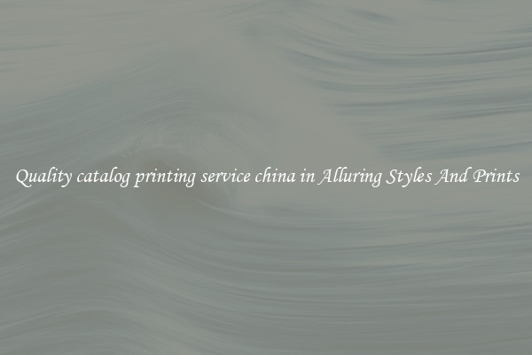 Quality catalog printing service china in Alluring Styles And Prints