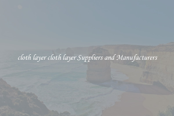 cloth layer cloth layer Suppliers and Manufacturers