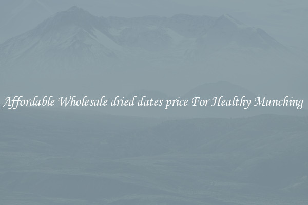 Affordable Wholesale dried dates price For Healthy Munching 