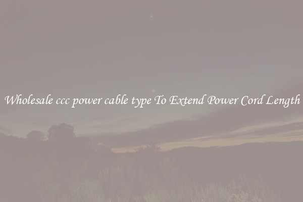 Wholesale ccc power cable type To Extend Power Cord Length