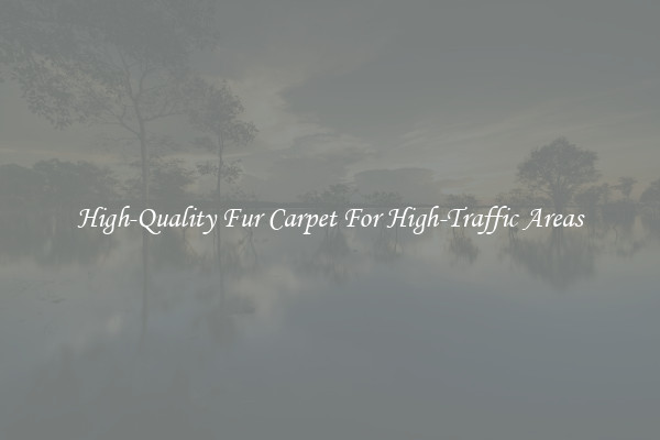High-Quality Fur Carpet For High-Traffic Areas