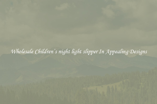 Wholesale Children’s night light slipper In Appealing Designs